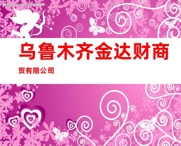 乌鲁木齐金达财商贸有限公司